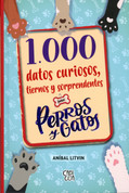 1000 datos curiosos, tiernos y sorprendentes sobre perros y gatos - 1,000 Curious, Sweet, and Surprising Facts about Dogs and Cats