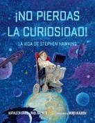 ¡No pierdas la curiosidad! - Stay Curious! The Life of Stephen Hawking