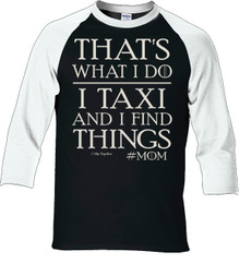 Thats What I Do. I Taxi and I Find Things. Mom Raglan Shirt