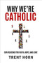 WHY WE'RE CATHOLIC By Trent Horn
