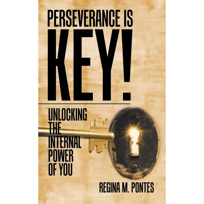 Perseverance Is Key!: Unlocking the Internal Power of You by Regina Pontes book cover