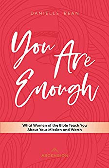 You Are Enough: What Women of the Bible Teach You about Your Mission and Worth by Danielle Bean