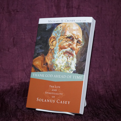 Thank God Ahead of Time: The Life and Spirituality of Solanus Casey by Michael H. Crosby