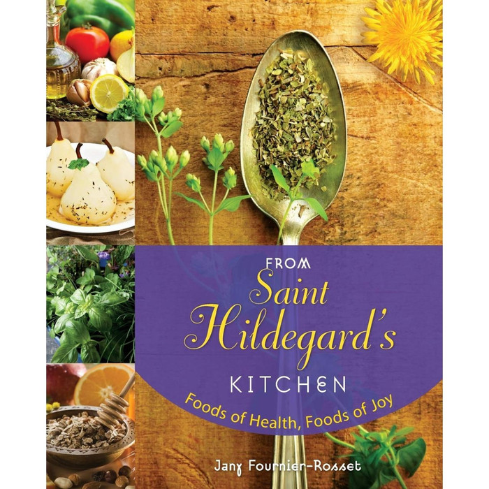 From Saint Hildegard's Kitchen: Foods of Health, Foods of Joy by Jany Fournier-Rosset book cover