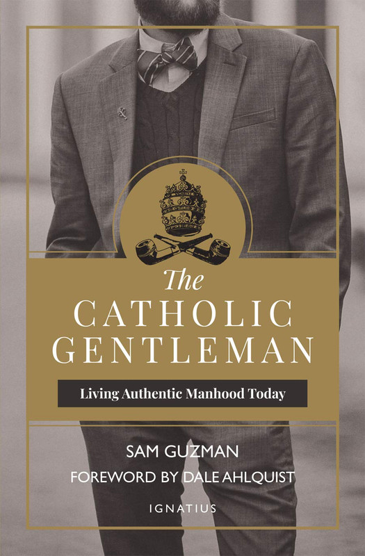 The Catholic Gentleman: Living Authentic Manhood Today 