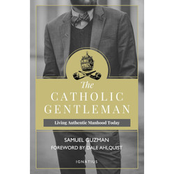The Catholic Gentleman: Living Authentic Manhood Today by Sam Guzman book cover