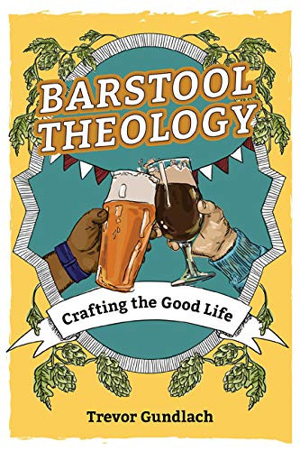 Barstool Theology: Crafting the Good Life 