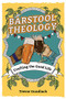 Barstool Theology: Crafting the Good Life 