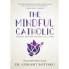 The Mindful Catholic: Finding God One Moment at a Time by Dr. Gregory Bottaro book cover