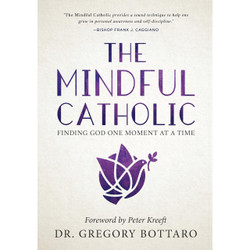 The Mindful Catholic: Finding God One Moment at a Time by Dr. Gregory Bottaro book cover