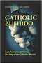 Catholic Bushido: Transformational Virtue - The Way of the Catholic Warrior 