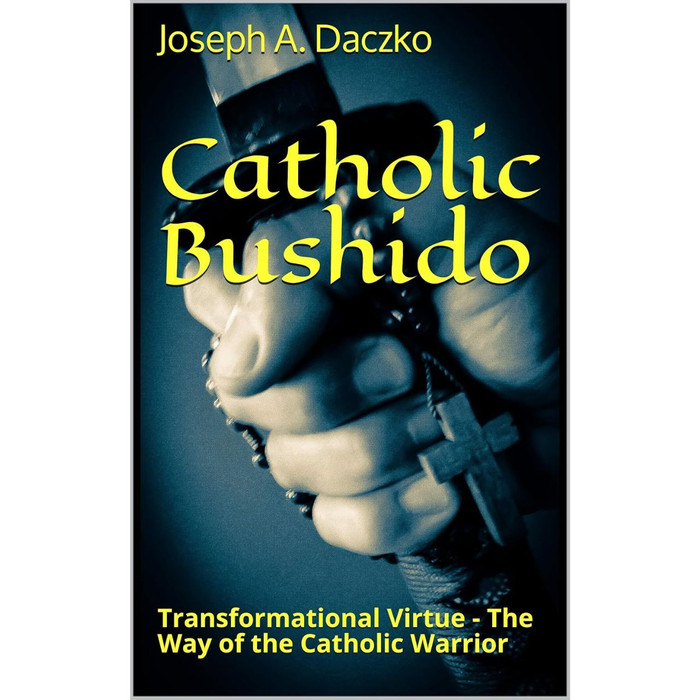 Catholic Bushido: Transformational Virtue - The Way of the Catholic Warrior by Joseph A. Daczko book cover