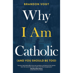 Why I Am Catholic (And You Should Be Too) by Brandon Vogt book cover