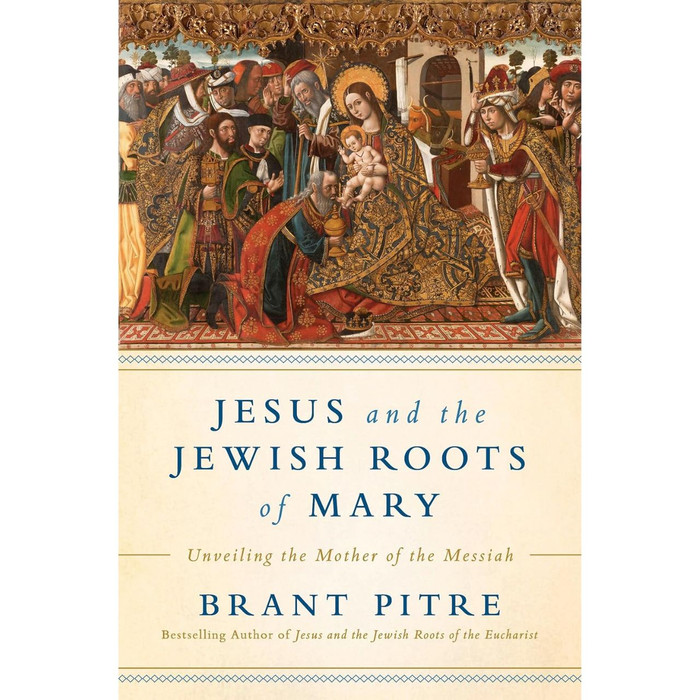 Jesus and the Jewish Roots of Mary: Unveiling the Mother of the Messiah by Brant Pitre