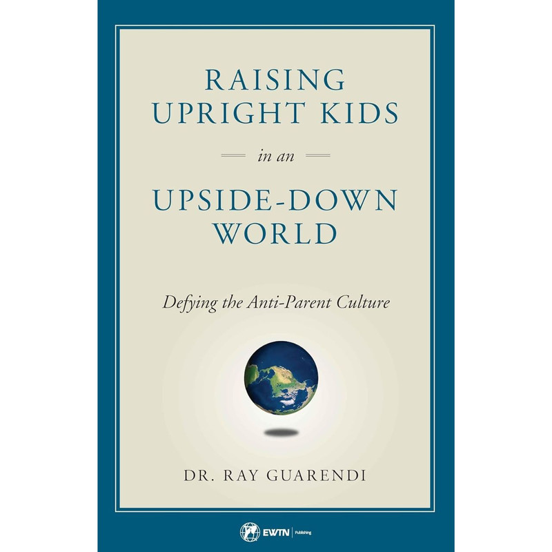 Raising Upright Kids in an Upside-Down World by Dr. Ray Guarendi book cover Raising Upright Kids in an Upside-Down World by Dr. Ray Guarendi book cover