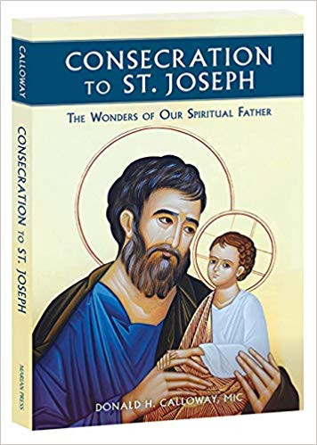  Consecration to St. Joseph: The Wonders of Our Spiritual Father by Fr. Donald Calloway