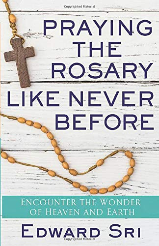 Praying The Rosary Like Never Before By Edward Sri