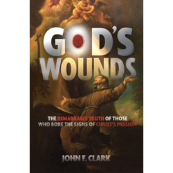 God's Wounds: The Remarkable Truth of Those Who Bore the Signs of Christ's Passion by John F Clark book cover
