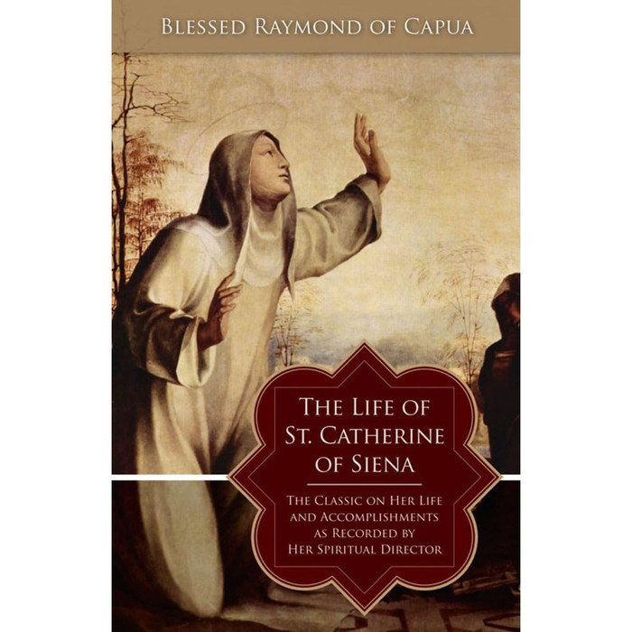 The Life of St. Catherine of Siena: The Classic on Her Life and Accomplishments as Recorded by Her Spiritual Director by Raymond of Capua book cover