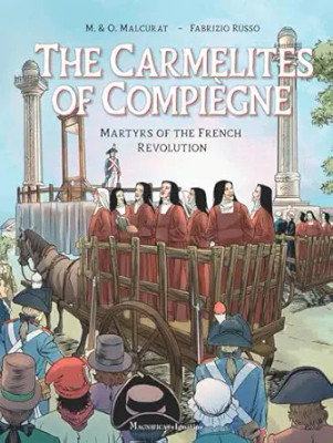 The Carmelites of Compiegne: Martyrs of the French Revolution by M. & O. Malcurat