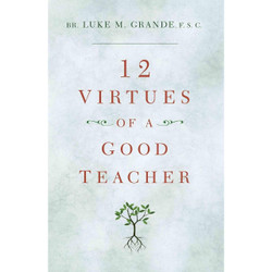 12 Virtues of a Good Teacher by Brother Luke M. Grande F.S.C.