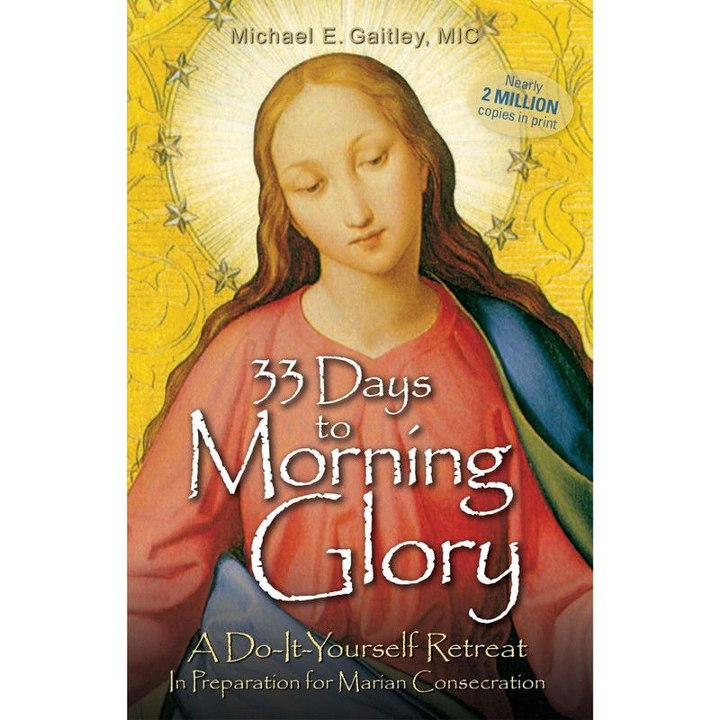 33 Days to Morning Glory by Fr Michael E Gaitley
