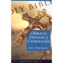 A Biblical Defense of Catholicism by Dave Armstrong