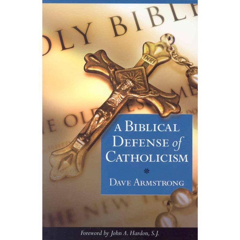A Biblical Defense of Catholicism by Dave Armstrong