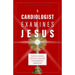 A Cardiologist Examines Jesus by Dr. Franco Serafini