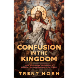 Confusion in the Kingdom by Trent Horn
