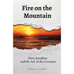 Fire on the Mountain: Sister Josephine and the Ark of the Covenant by Barbara Gaskell