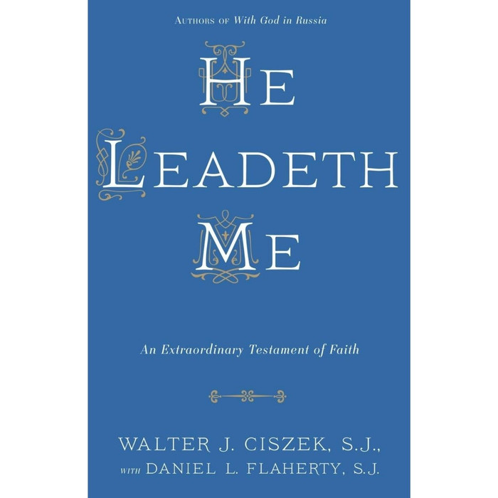 He Leadeth Me: An Extraordinary Testament of Faith by Walter J. Ciszek book cover