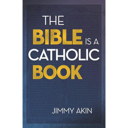 The Bible is a Catholic Book by Jimmy Aken