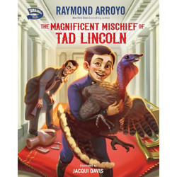 The Magnificent Mischief of Tad Lincoln by Raymond Arroyo book cover