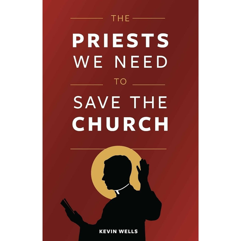 The Priests We Need to Save the Church by Kevin Wells book cover