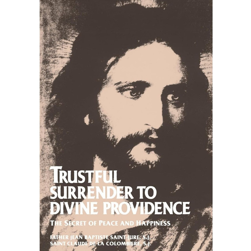 Trustful Surrender to Divine Providence by Father Jean Baptiste Saint-Jure