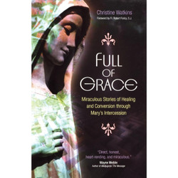 Full of Grace: Miraculous Stories of Healing and Conversion Through Mary's Intercession by Christine Watkins book cover