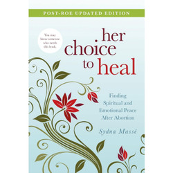 Her Choice to Heal: Finding Spiritual and Emotional Peace After Abortion by Sydna Masse book cover