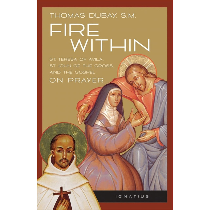 Fire Within:  Teresa of Avila, John of the Cross and the Gospel on Prayer by Thomas Dubay book cover