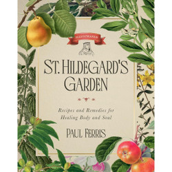 St. Hildegard's Garden: Recipes and Remedies for Healing Body and Soul by Paul Ferris