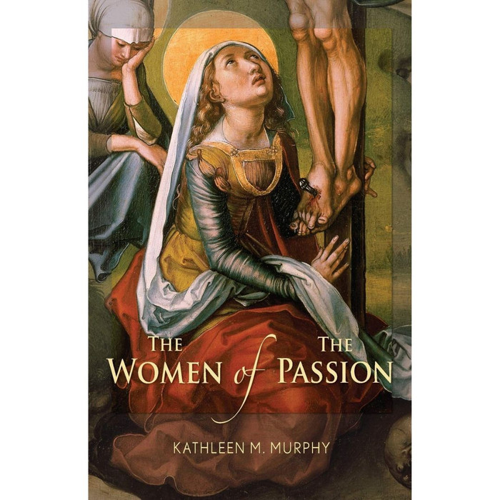 The Women of the Passion by Kathleen M Murphy