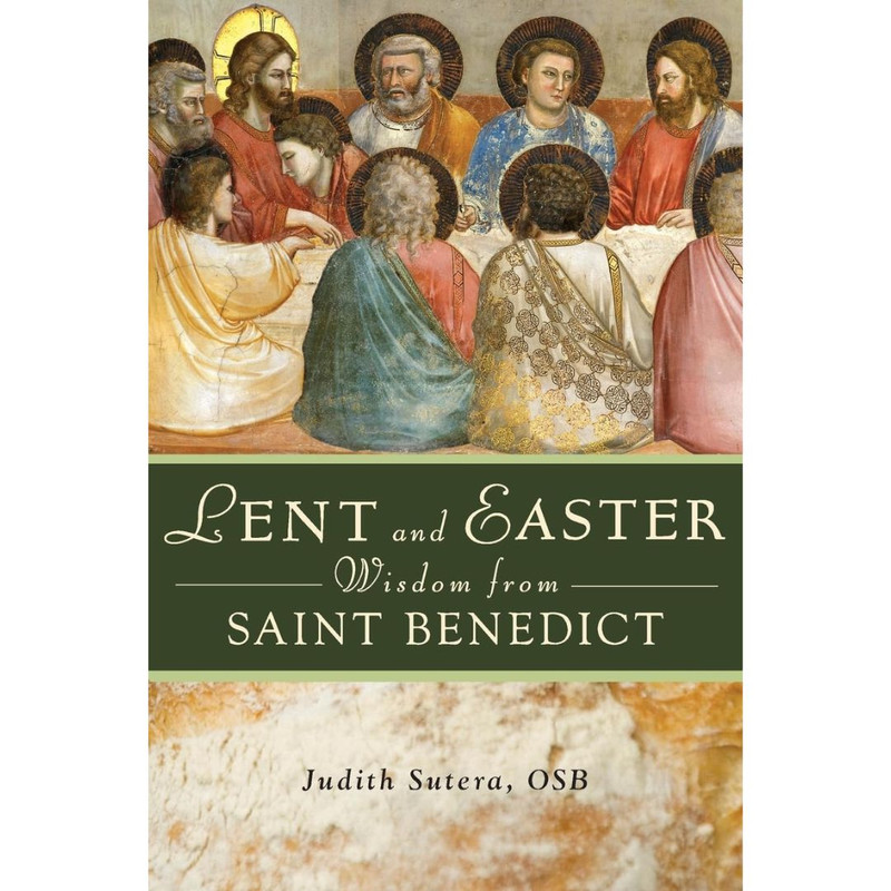 Lent and Easter Wisdom from St. Benedict by Judith Sutera