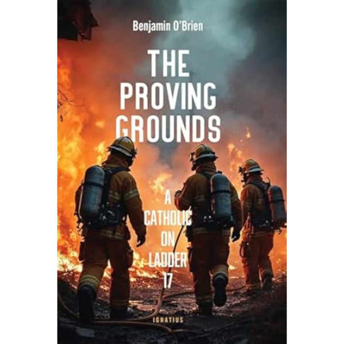 The Proving Grounds: A Catholic on Ladder 17 by Benjamin O'Brien