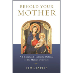 Behold Your Mother by Tim Staples