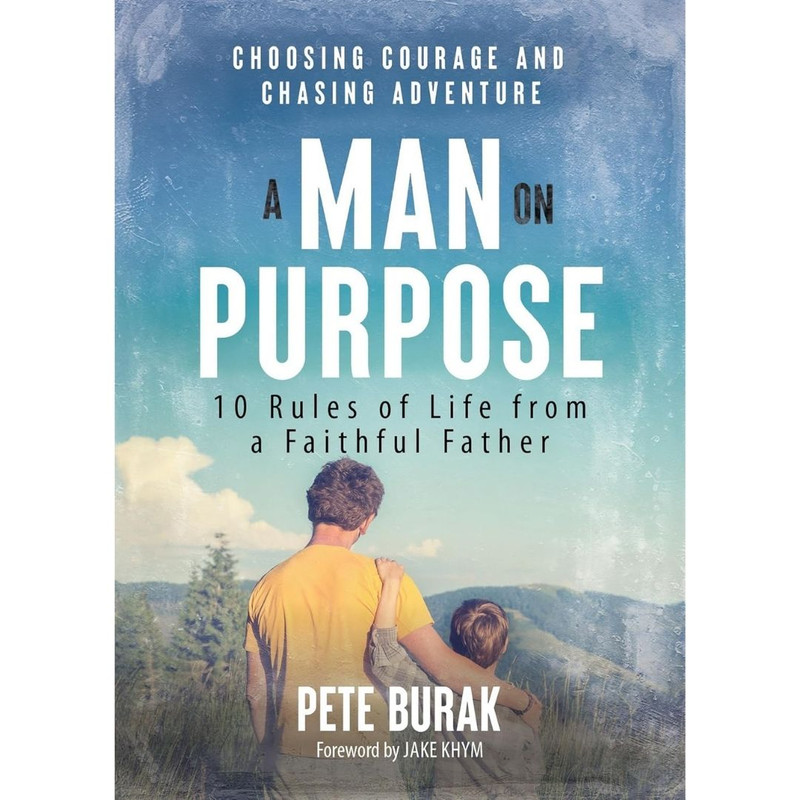 A Man on Purpose: 10 Rules of Life from a Faithful Father by Pete Burak