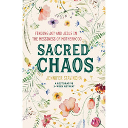 Sacred Chaos: Finding Joy and Jesus in the Messiness of Motherhood by Jennifer Stavinoha 