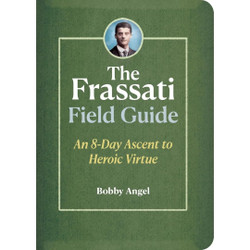 The Frassati Field Guide by Bobby Angel