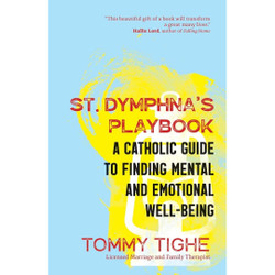 St. Dymphna's Playbook: A Catholic Guide to Finding Mental and Emotional Well-Being by Tommy Tighe