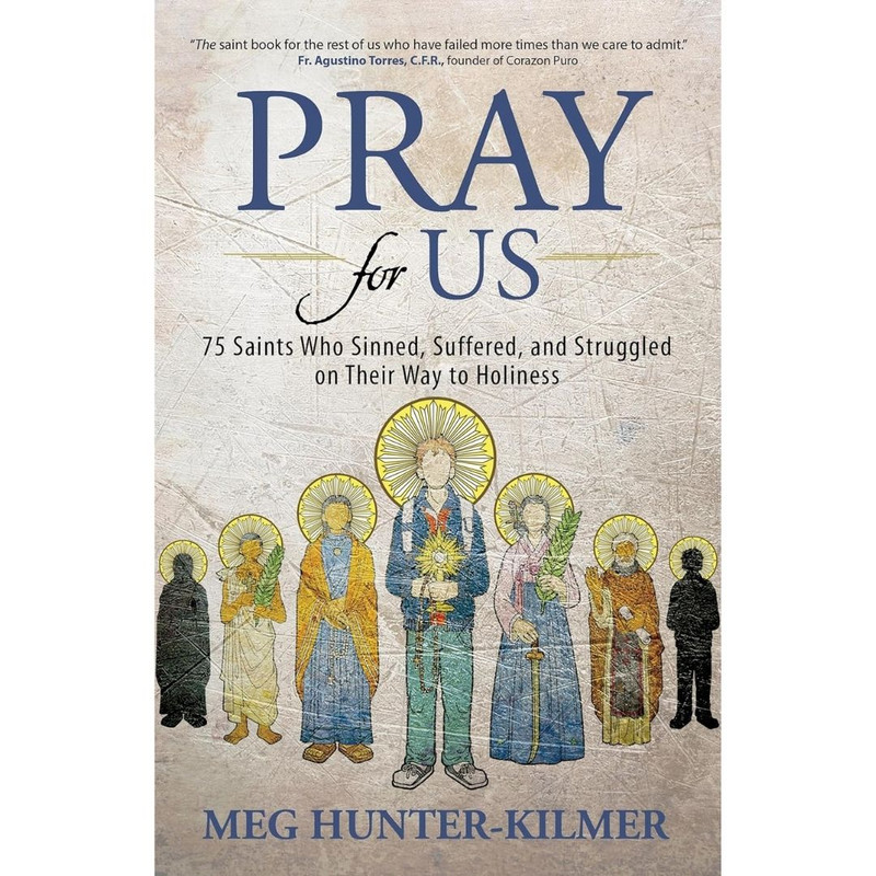 Pray for Us: 75 Saints Who Sinned, Suffered, and Struggled on Their Way to Holiness by Meg Hunter-Kilmer