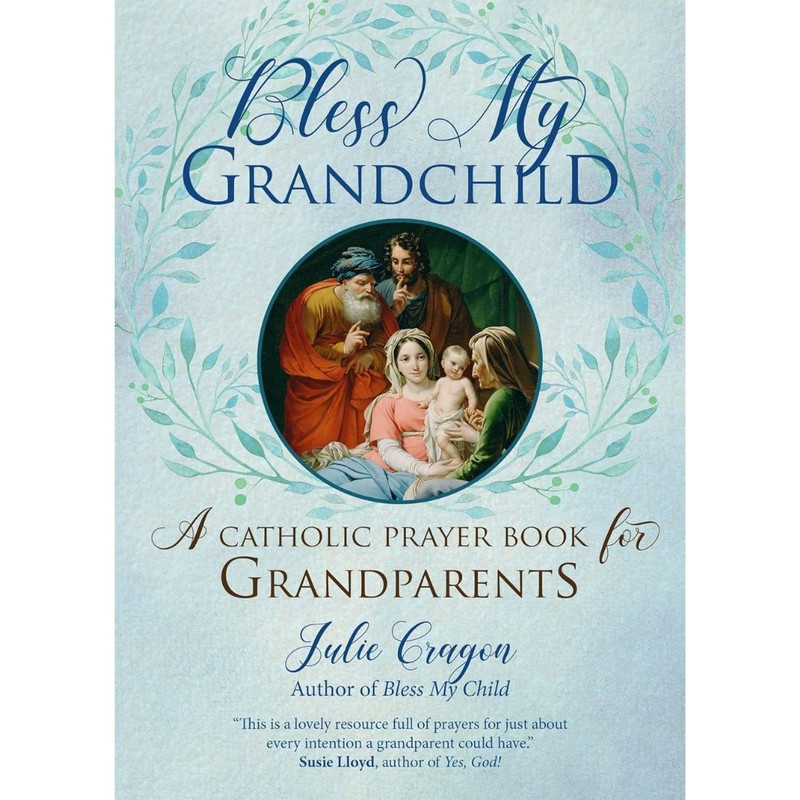 Bless My Grandchild: A Catholic Prayer Book for Grandparents by Julie Cragon